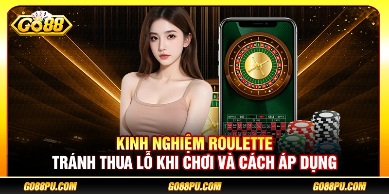 Kinh Nghiệm Roulette Tránh Thua Lỗ Khi Chơi Và Cách Áp Dụng