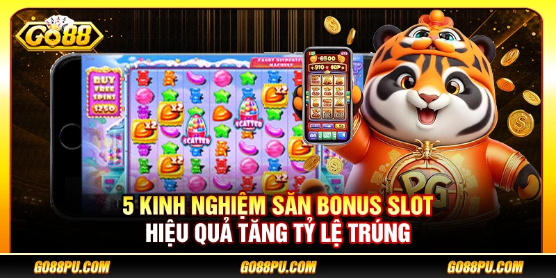 5 Kinh Nghiệm Săn Bonus Slot Hiệu Quả Tăng Tỷ Lệ Trúng