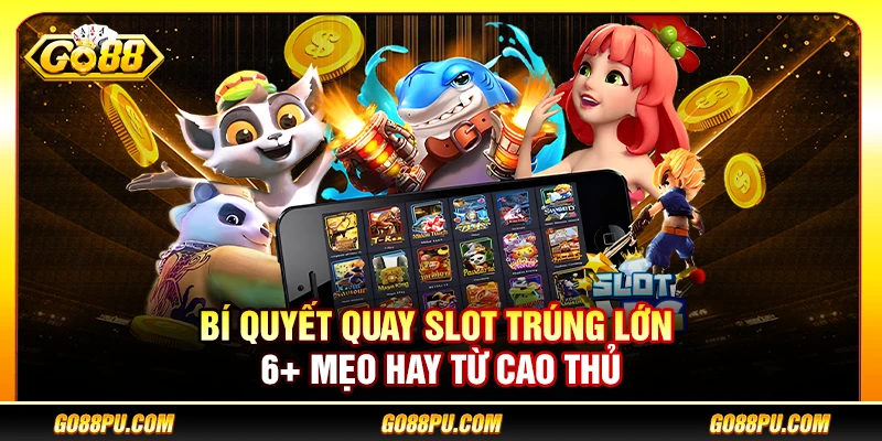 Bí Quyết Quay Slot Trúng Lớn – 6+ Mẹo Hay Từ Cao Thủ