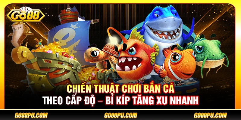 Chiến Thuật Chơi Bắn Cá Theo Cấp Độ – Bí Kíp Tăng Xu Nhanh