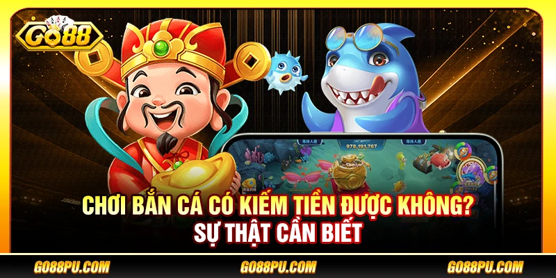 Chơi Bắn Cá Có Kiếm Tiền Được Không? Sự Thật Cần Biết