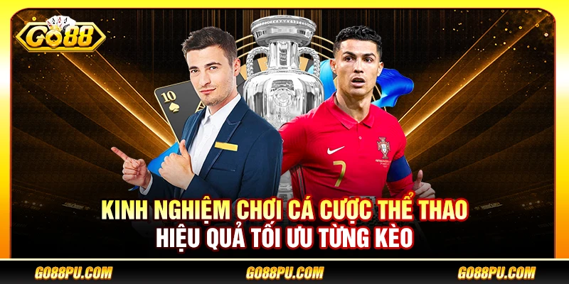 Kinh Nghiệm Chơi Cá Cược Thể Thao Hiệu Quả Tối Ưu Từng Kèo