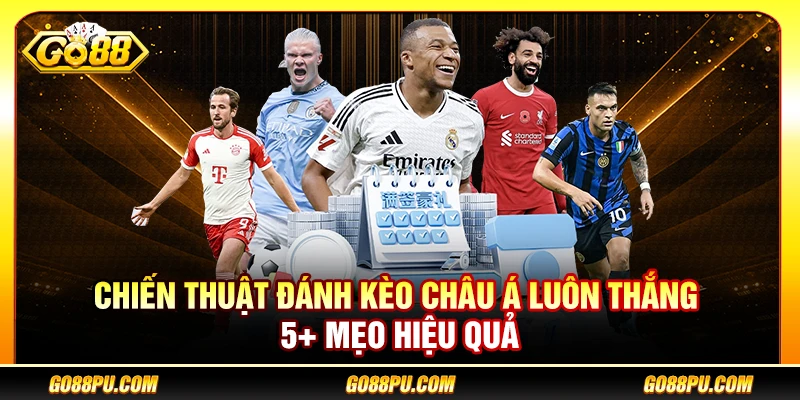 Chiến Thuật Đánh Kèo Châu Á Luôn Thắng – 5+ Mẹo Hiệu Quả