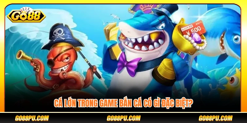 Những điểm khác biệt của cá lớn so với cá nhỏ