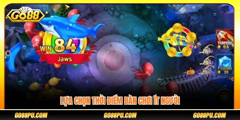 Chọn thời điểm chơi khi bàn có ít người