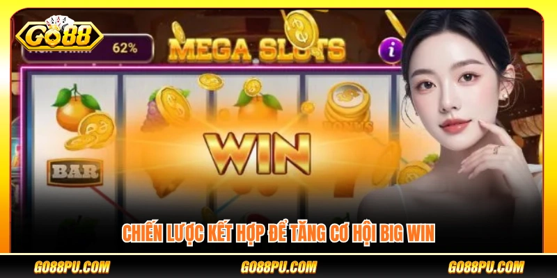 Áp dụng nhiều chiến thuật nâng cao khả năng thắng lớn