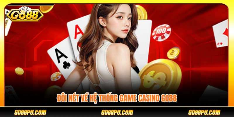 Tổng quan về hệ thống trò chơi Casino GO88