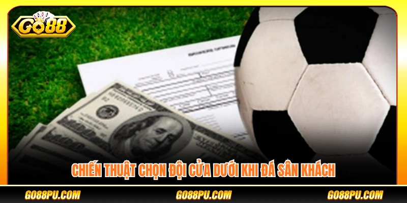 Chiến thuật đánh kèo châu Á chọn cửa dưới trận sân khách