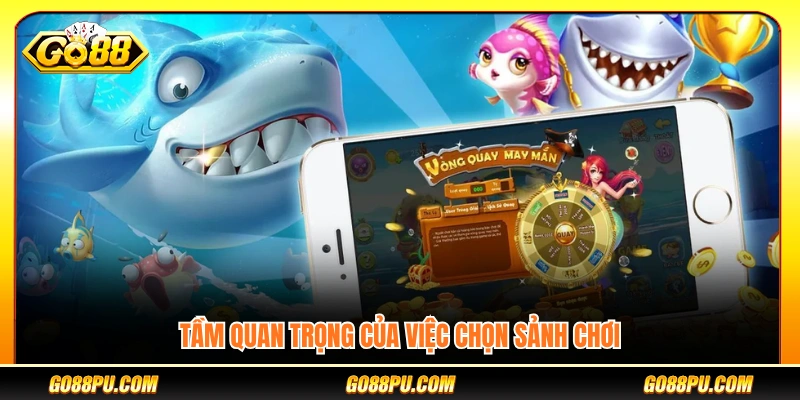 Vai trò của việc lựa chọn phòng chơi bắn cá phù hợp
