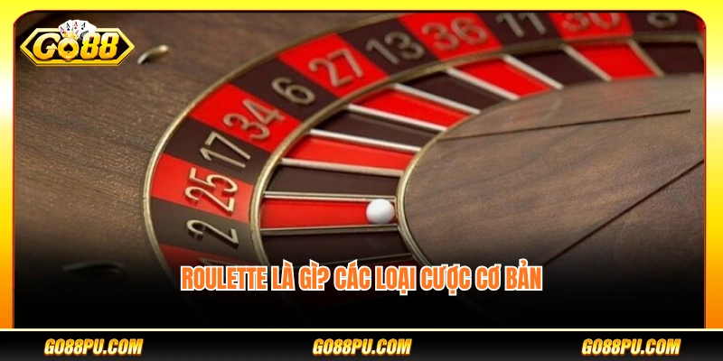 Roulette là gì? Những kiểu cược phổ biến