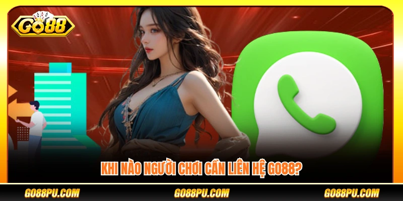 Trường hợp nào người chơi nên liên hệ GO88?