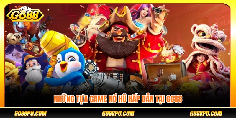 Các game nổ hũ đáng chơi tại GO 88