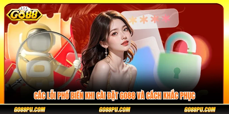 Những lỗi thường gặp khi tải GO88 và cách xử lý